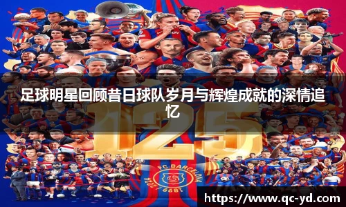 足球明星回顾昔日球队岁月与辉煌成就的深情追忆