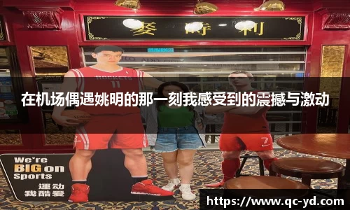 在机场偶遇姚明的那一刻我感受到的震撼与激动
