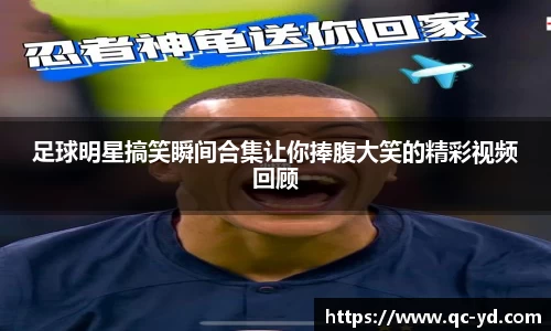 足球明星搞笑瞬间合集让你捧腹大笑的精彩视频回顾