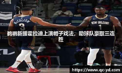 鹈鹕新援霍拉迪上演帽子戏法，助球队豪取三连胜