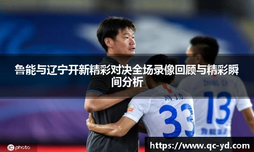 鲁能与辽宁开新精彩对决全场录像回顾与精彩瞬间分析