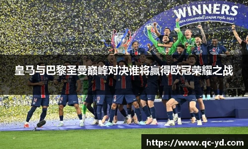 皇马与巴黎圣曼巅峰对决谁将赢得欧冠荣耀之战