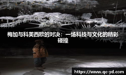 梅加与科美西欧的对决：一场科技与文化的精彩碰撞