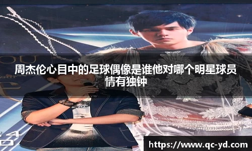 周杰伦心目中的足球偶像是谁他对哪个明星球员情有独钟