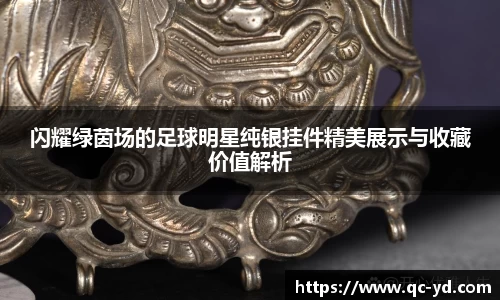 闪耀绿茵场的足球明星纯银挂件精美展示与收藏价值解析